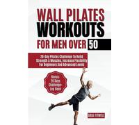 Wall Pilates Workouts for Men Over 50: 28-Day Pilates Challenge to Build Strength & Muscles, Increase Flexibility for Beginners and Advanced Levels