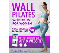 Wall Pilates Workouts For Women: Sculpt Your Ideal Body In Just 10 Minutes A Day: Step-By-Step Videos & Illustrations In A Complete Guide For Women Of All Ages