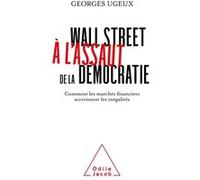Wall Street À L'assaut De La Démocratie - Comment Les Marchés Financiers Exacerbent Les Inégalités