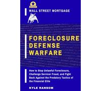 Wall Street Mortgage Foreclosure Defense Warfare: How to Stop Unlawful Foreclosure, Challenge Servicer Fraud, and Fight Back Against the Predatory Tactics of the Financial Elite