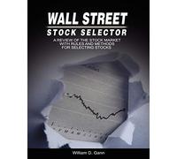 Wall Street Stock Selector: A Review of the Stock Market With Rules and Methods for Selecting Stocks