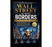 Wall Street Without Borders: Trade the U.S. Stock Market from Anywhere: A Step-by-Step Blueprint to Opening Brokerage Accounts, Funding Trades, & Profiting from American Stocks from Any Country