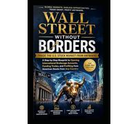 Wall Street Without Borders: Trade the U.S. Stock Market from Anywhere: A Step-by-Step Blueprint to Opening Brokerage Accounts, Funding Trades, & Profiting from American Stocks from Any Country