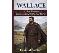 Wallace: A Clan History: From Scotland to the New World