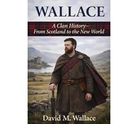 Wallace: A Clan History: From Scotland to the New World