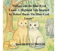 Wallace and the Blue-Eyed Lassie A Highland Tale Inspired by Robert Burns The Blue-Eyed Lassie”