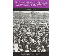 Wallace, R: Women's Suffrage Movement In Wales, 1866-1928