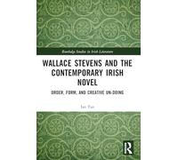 Wallace Stevens and the Contemporary Irish Novel: Order, Form and Creative Un-doing