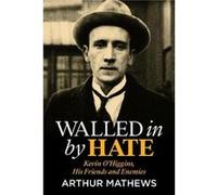 Walled In By Hate Kevin OHiggins His Friends and Enemies by Arthur Mathews Arthur Mathews (Auteur)