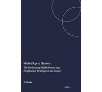 Walled Up to Heaven: The Evolution of Middle Bronze Age Fortification Strategies in the Levant