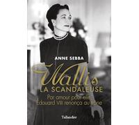 Wallis la scandaleuse Par amour pour elle Édouard VIII renonça au trône - Anne Sebba - Tallandier - broché - Biographie