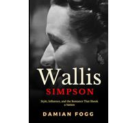 Wallis Simpson: Style, Influence, and the Romance That Shook a Nation (Independent Biography)