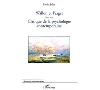 Wallon et Piaget Pour une critique de la psychologie contemporaine - Emile Jalley - L'harmattan - broché - Essai