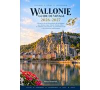 WALLONIE GUIDE DE VOYAGE 2026-2027: Découvrez le sud francophone de la Belgique avec Namur, Liège, Dinant, Durbuy, Mons, des aventures dans les Ardennes, la cuisine locale et des routes panoramiques
