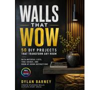 WALLS THAT WOW: 50 DIY Projects That Transform Any Room With Material Lists, Tool Guides, and Room-by-Room Instructions