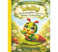 Wally The Caterpillar Who Loved Being A Caterpillar - A Bug’s World Story About Self-Acceptance, Confidence, and Being Yourself: A Children's Book About Change, Patience, and Trusting Your Own Timing