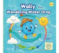 Wally the Wandering Water Drop: A Fun Rhyming Science Adventure about the Water Cycle, Weather, and Nature for Kids Ages 3-6: A playful picture book ... and exciting- perfect for preschool & STEM