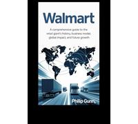 Walmart: A Comprehensive Guide to the Retail Giant’s History, Business Model, Global Impact, and Future Growth