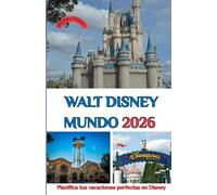 WALT DISNEY MUNDO 2026: Planifica tus vacaciones perfectas en Disney: parques, consejos y secretos ocultos para 2026