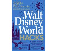 Walt Disney World Hacks: 350+ Park Secrets for Making the Most of Your Walt Disney World Vacation