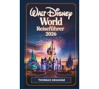 Walt Disney World Reiseführer 2026: Ein Leitfaden für Anfänger zu Magic Kingdom, EPCOT, Hollywood Studios, Animal Kingdom und Disney Springs - mit ... Reiseplänen und Sehenswürdigkeiten für 2026