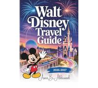 WALT DISNEY WORLD TRAVEL GUIDE 2026 - 2027: A Complete Vacation Experience to Southwest of Orlando, Covering Magic Kingdom, EPCOT, Hollywood Studios with Maps, Itineraries and Must-See Attractions.