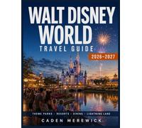 WALT DISNEY WORLD TRAVEL GUIDE 2026-2027: Full-Color Edition: Theme Parks, Resorts, Route-Efficient Strategies, Lightning Lane, Dining, Flexible Itineraries & Money-Saving Tips