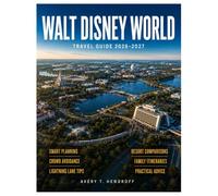 WALT DISNEY WORLD TRAVEL GUIDE 2026-2027 (FULL-COLOR): Magic Kingdom, EPCOT, Disney Resorts & Dining Plans, Lightning Lane Tips, Crowd Avoidance Strategies & Smart Family Itineraries