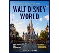 WALT DISNEY WORLD TRAVEL GUIDE 2026-2027: Magic Kingdom, EPCOT, Disney Resorts & Dining Plans, Lightning Lane Tips, Crowd Avoidance Strategies & Smart Family Itineraries