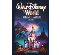 Walt Disney World Travel Guide 2026: A First-Timer's Guide to Magic Kingdom, EPCOT, Hollywood Studios, Animal Kingdom, and Disney Springs - with ... and Must-See Attractions for 2026