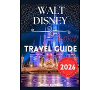 WALT DISNEY WORLD TRAVEL GUIDE 2026: Discover Unforgettable Moments, Endless Adventure, and Pure Joy at Walt Disney World 2026