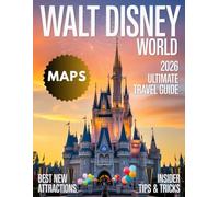 Walt Disney World Travel Guide 2026: Your Ultimate Guide to Attractions, Dining, and Stays Across Magic Kingdom, Epcot, Hollywood Studios, Animal Kingdom With Maps, Rides & Much More