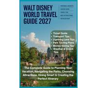 Walt Disney World Travel Guide 2027: The Complete Guide to Planning Your Vacation, Navigating the Parks, Choosing Attractions, Dining Smart & Creating the Perfect Itinerary