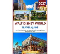 Walt Disney World Travel Guide 2027: The Essential Guide to Parks, Resorts, Dining, Rides, Itineraries & More