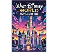 WALT DISNEY WORLD TRAVEL GUIDE: Hidden Secrets, Best Rides & Insider Tips For Every Park
