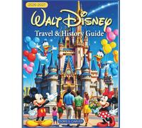 WALT DISNEY WORLD TRAVEL & HISTORY GUIDE (Full-Color): New Edition - Master the art of Disney Parks planning with insider tips, strategic touring advice, & ways to explore every land, ride, and shows