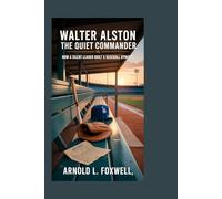 Walter Alston: The Quiet Commander: How a Silent Leader Built a Baseball Dynasty