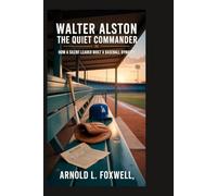Walter Alston: The Quiet Commander: How a Silent Leader Built a Baseball Dynasty
