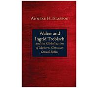 Walter And Ingrid Trobisch And The Globalization Of Modern, Christian Sexual Ethics