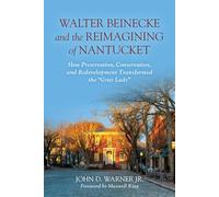 Walter Beinecke and the Reimagining of Nantucket: How Preservation, Conservation, and Redevelopment Transformed the "Gray Lady"