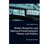 Walter Benjamin And Sigmund Freud Between Theory And Politics