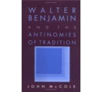 Walter Benjamin and the Antinomies of Tradition by John McCole John McCole (Auteur)