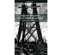 Walter Benjamin Et La Forme Plastique - Architecture, Technique, Lieux