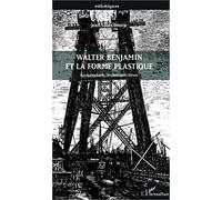Walter Benjamin et la forme plastique: Architecture, technique, lieux