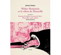 Walter Benjamin et le rébus de Marseille: Précédé de Bouche d'ombre et peau de bête : Marseille nuits mêlées