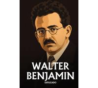 Walter Benjamin explicado: Lo esencial de su filosofía
