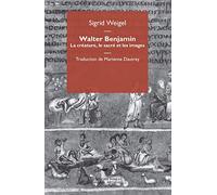 Walter Benjamin - La Créature, Le Sacré Et Les Images