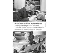 Walter Benjamin und Roland Barthes: Theoretische Komparatistik zwischen Kritischer Theorie und (Post-)Strukturalismus