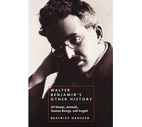 Walter Benjamin's Other History: Of Stones, Animals, Human Beings, and Angels