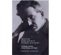 Walter Benjamin's Other History, Weimar and Now: German Cultural Criticism Beatrice Hanssen (Auteur)
